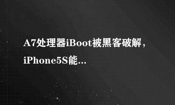 A7处理器iBoot被黑客破解，iPhone5S能否实现永久越狱？