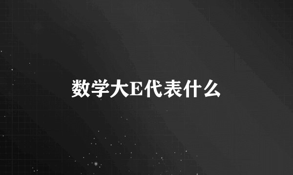 数学大E代表什么