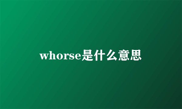 whorse是什么意思