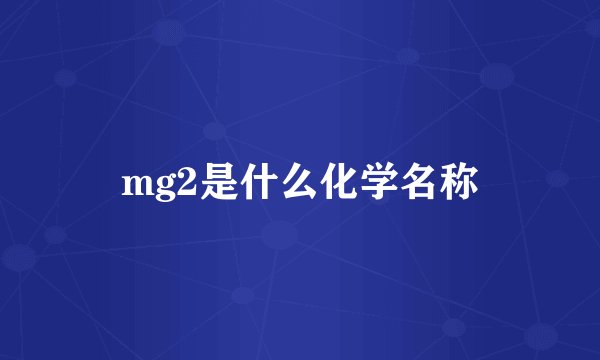mg2是什么化学名称