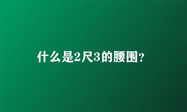 什么是2尺3的腰围？