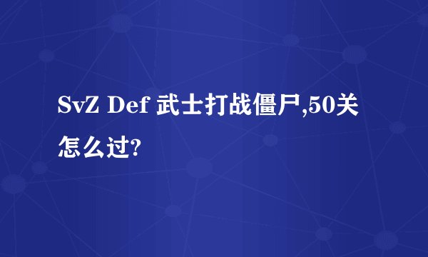 SvZ Def 武士打战僵尸,50关怎么过?