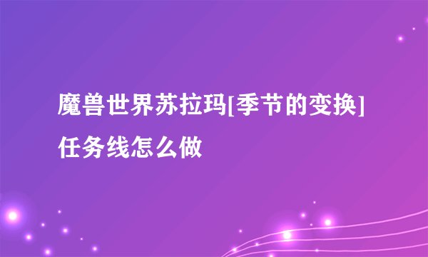 魔兽世界苏拉玛[季节的变换]任务线怎么做