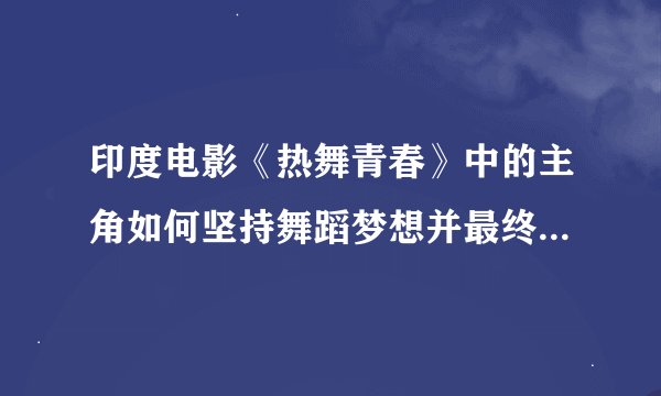 印度电影《热舞青春》中的主角如何坚持舞蹈梦想并最终收获爱情？