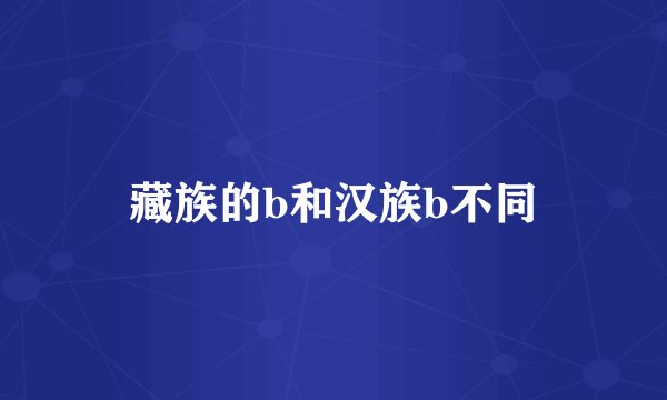 藏族的b和汉族b不同