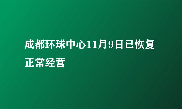成都环球中心11月9日已恢复正常经营