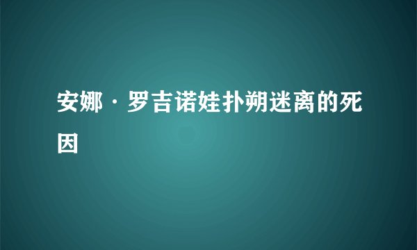 安娜·罗吉诺娃扑朔迷离的死因