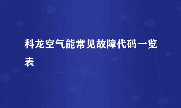 科龙空气能常见故障代码一览表