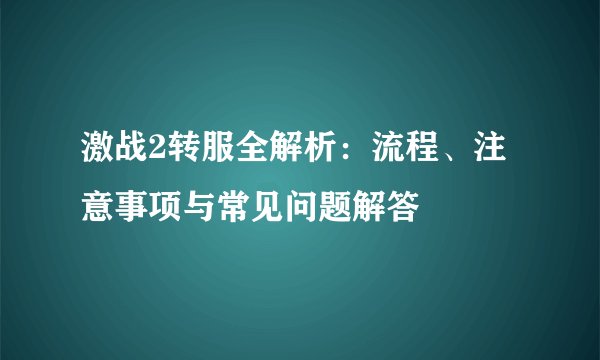 激战2转服全解析：流程、注意事项与常见问题解答
