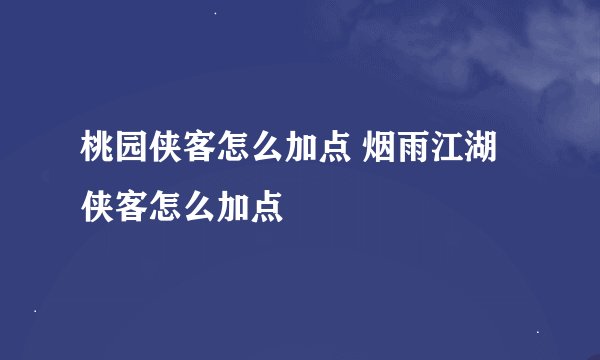 桃园侠客怎么加点 烟雨江湖侠客怎么加点