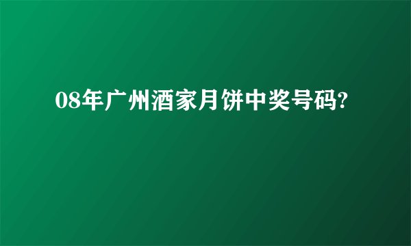 08年广州酒家月饼中奖号码?