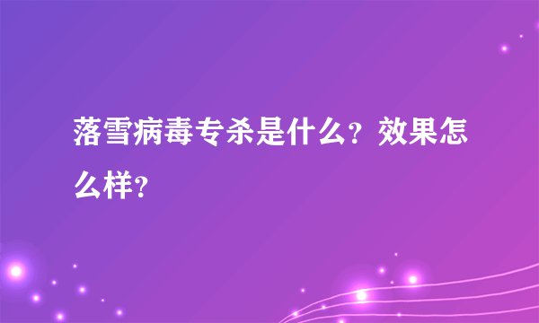 落雪病毒专杀是什么？效果怎么样？