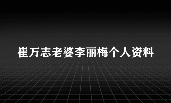 崔万志老婆李丽梅个人资料