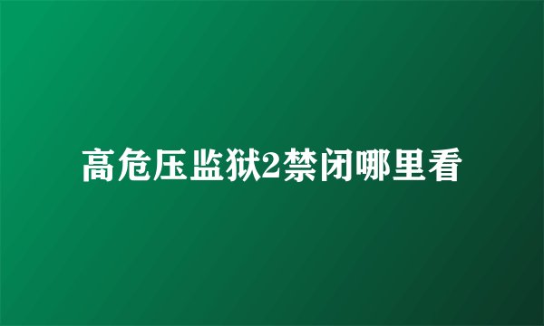 高危压监狱2禁闭哪里看