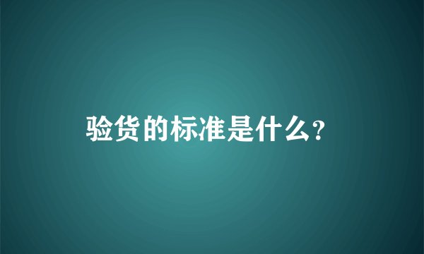 验货的标准是什么？