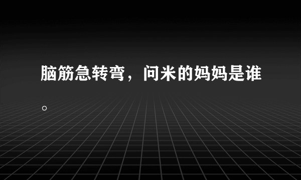 脑筋急转弯，问米的妈妈是谁。