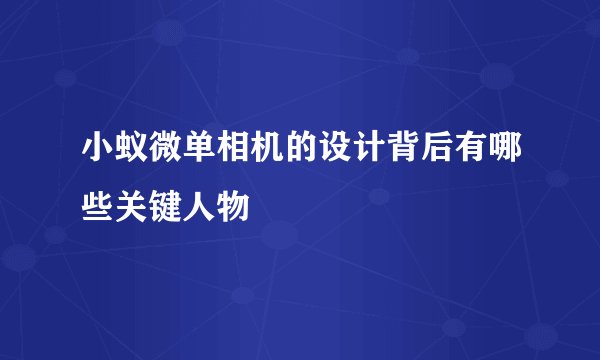 小蚁微单相机的设计背后有哪些关键人物