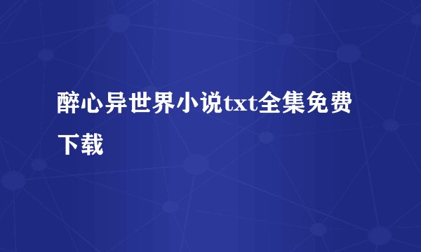 醉心异世界小说txt全集免费下载