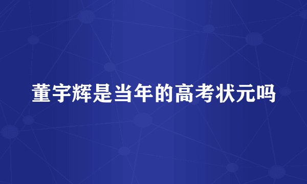 董宇辉是当年的高考状元吗