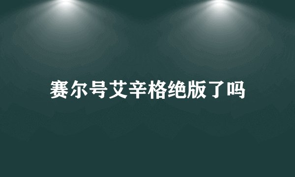 赛尔号艾辛格绝版了吗
