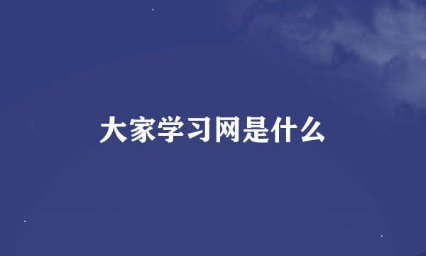 大家学习网是什么