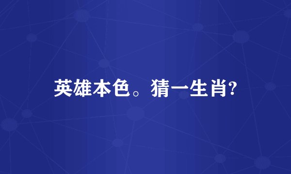 英雄本色。猜一生肖?