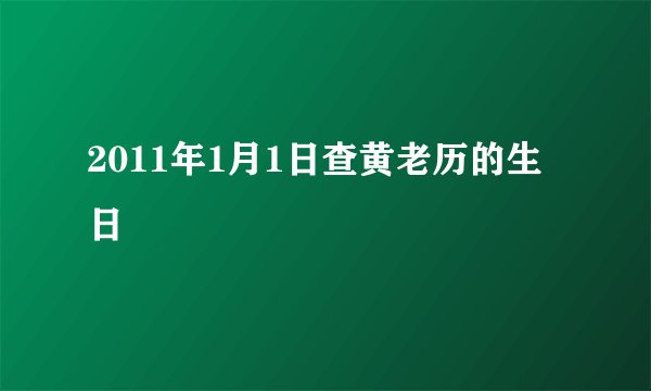 2011年1月1日查黄老历的生日