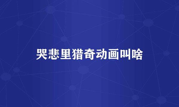哭悲里猎奇动画叫啥