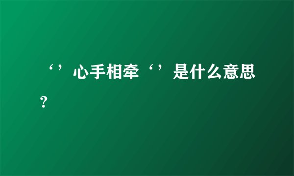 ‘’心手相牵‘’是什么意思？