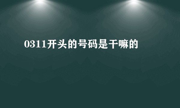 0311开头的号码是干嘛的