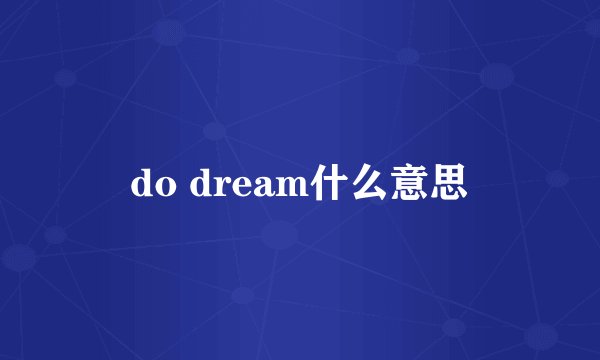 do dream什么意思