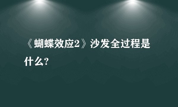 《蝴蝶效应2》沙发全过程是什么?