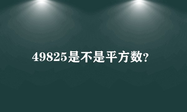 49825是不是平方数？