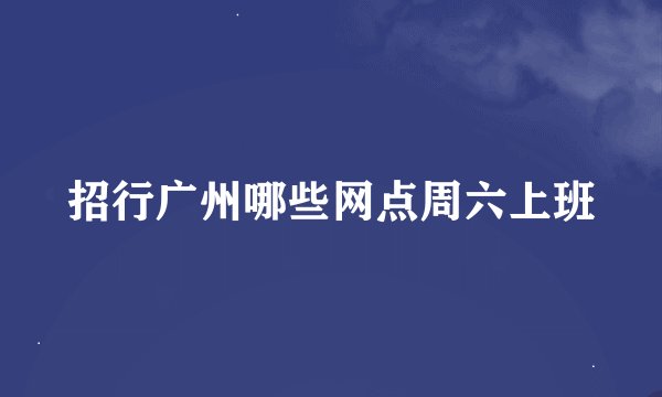 招行广州哪些网点周六上班