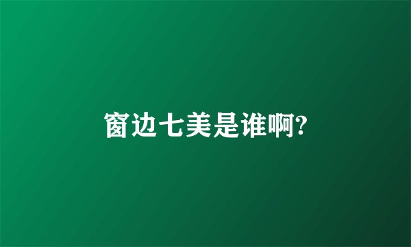 窗边七美是谁啊?