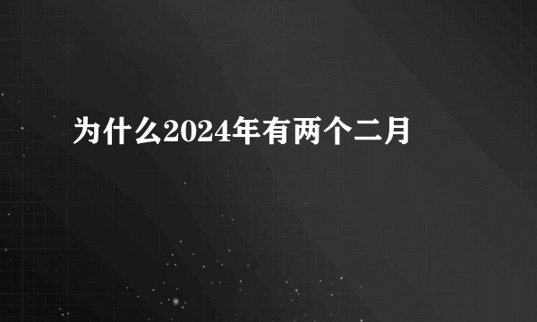 为什么2024年有两个二月
