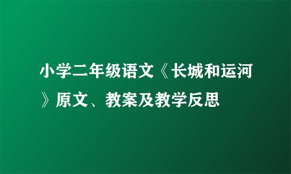 小学二年级语文《长城和运河》原文、教案及教学反思
