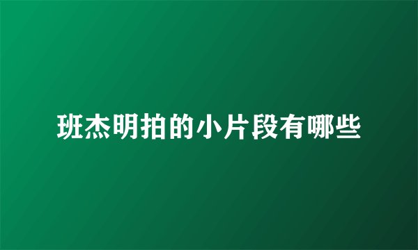 班杰明拍的小片段有哪些