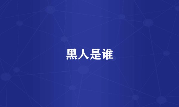 黑人是谁