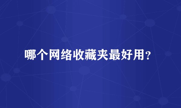 哪个网络收藏夹最好用？