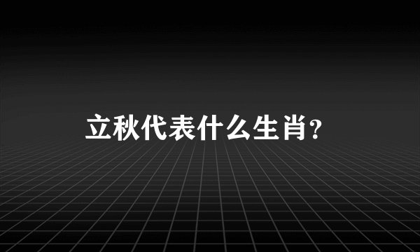 立秋代表什么生肖？