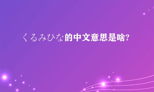 くるみひな的中文意思是啥?
