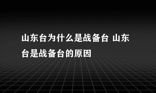 山东台为什么是战备台 山东台是战备台的原因