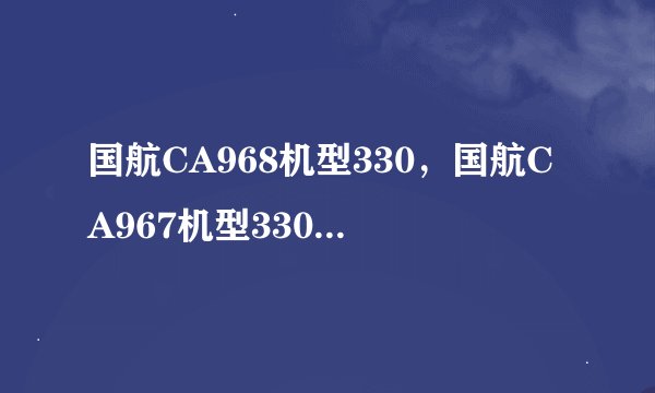 国航CA968机型330，国航CA967机型330，有PTV吗？