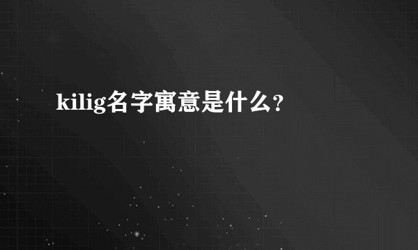 kilig名字寓意是什么？