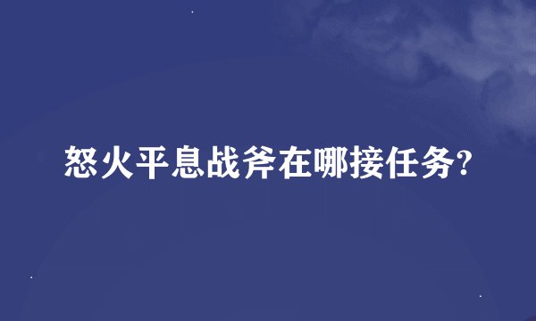 怒火平息战斧在哪接任务?