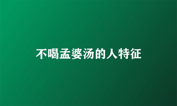 不喝孟婆汤的人特征