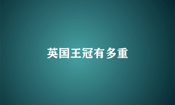 英国王冠有多重