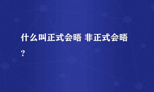什么叫正式会晤 非正式会晤？