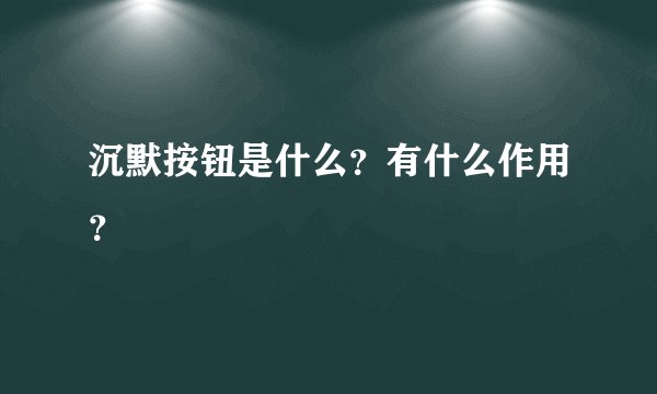 沉默按钮是什么？有什么作用？